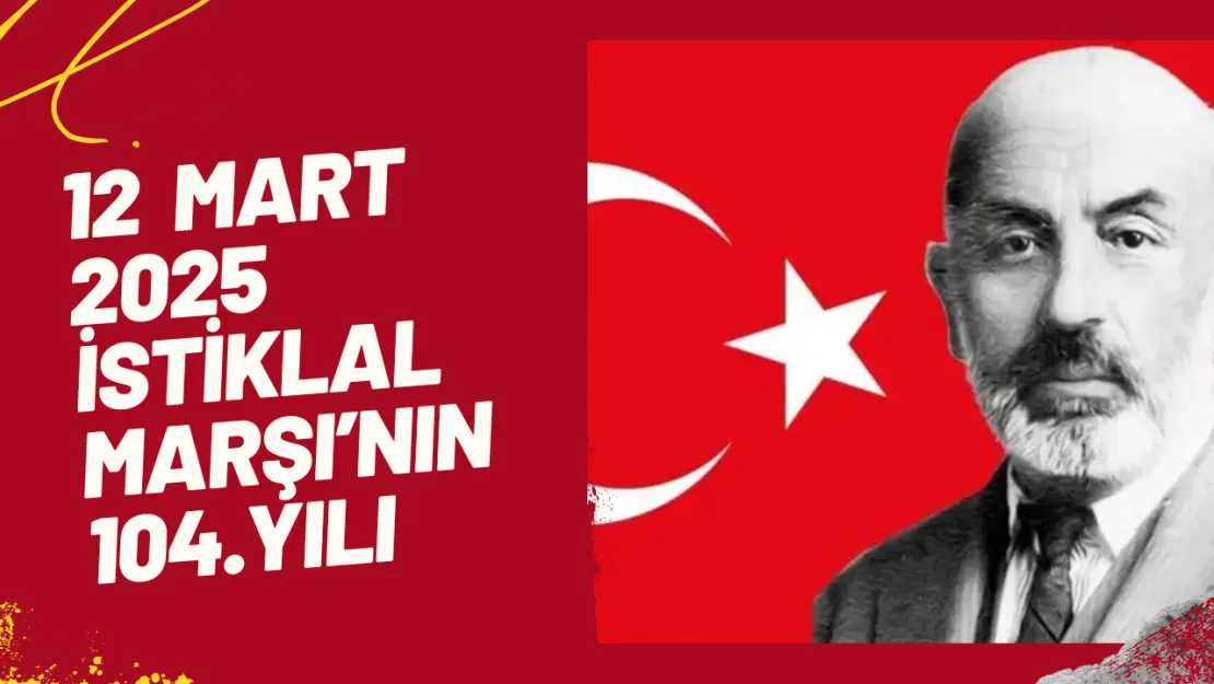 12 Mart 2025 İstiklal Marşı'mızın Kabulünün 104. Yıl Dönümü Coşkuyla Kutlanıyor