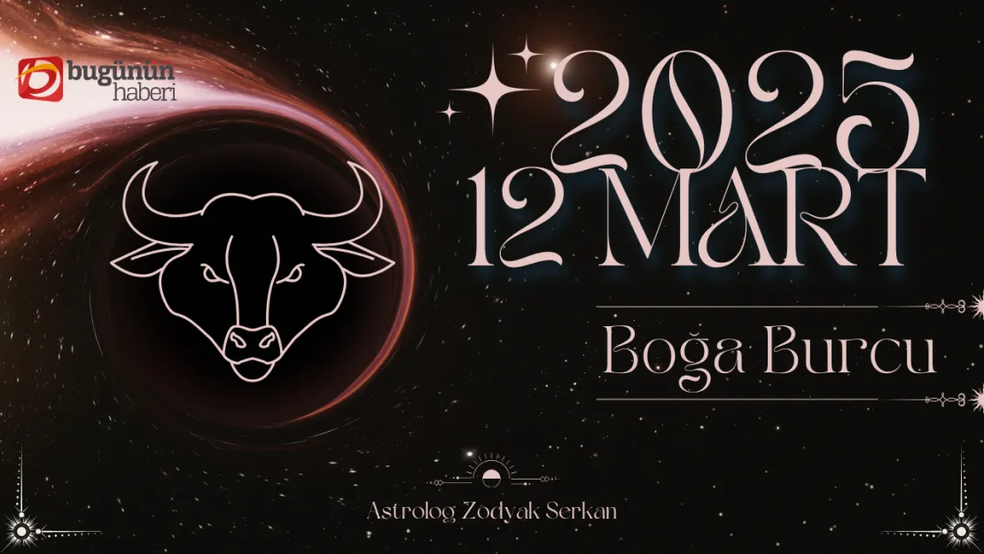 12 Mart Boğa Burcu Yorumu