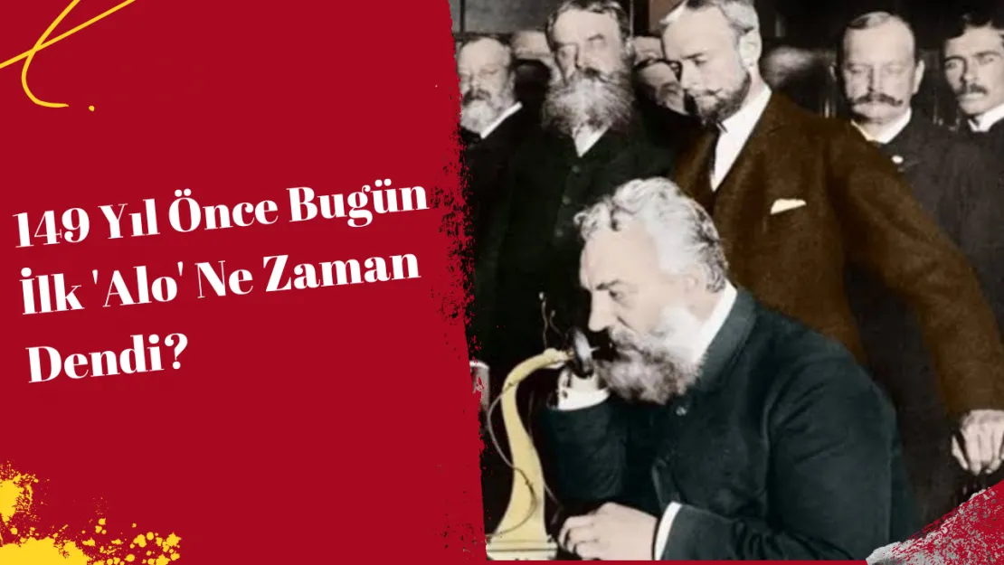 149 Yıl Önce Bugün İlk 'Alo' Ne Zaman Dendi?