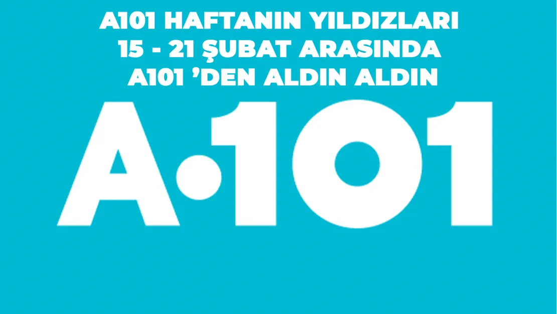 15-21 Şubat Arasında A101'de Aldın Aldın Kampanyası: Haftalık İndirimlerle Dolu Bir Alışveriş Deneyimi!