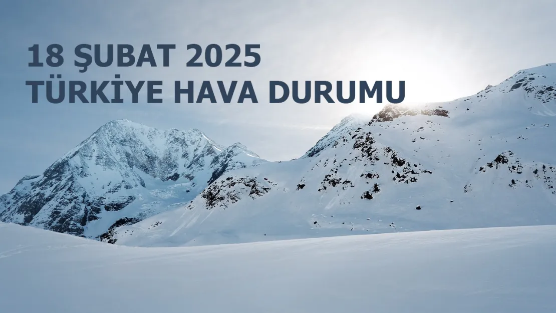 18 Şubat 2025 Türkiye Geneli Hava Durumu: Soğuk ve Yağışlı Hava Etkisi Altında