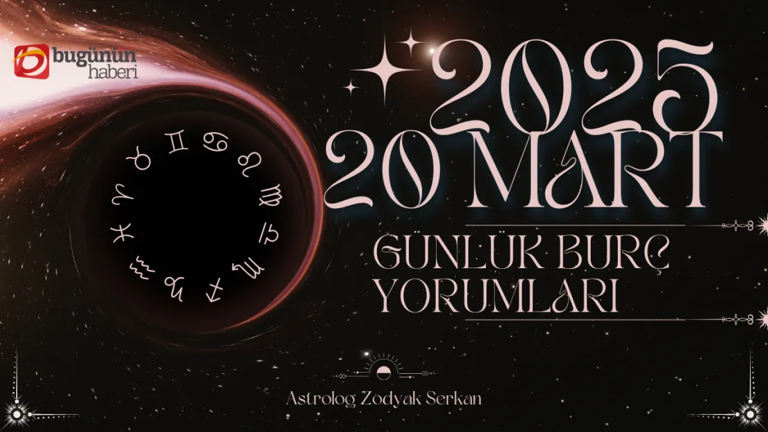 20 Mart Burç Yorumları Aşk, İş, Para, Sağlık Rehberi