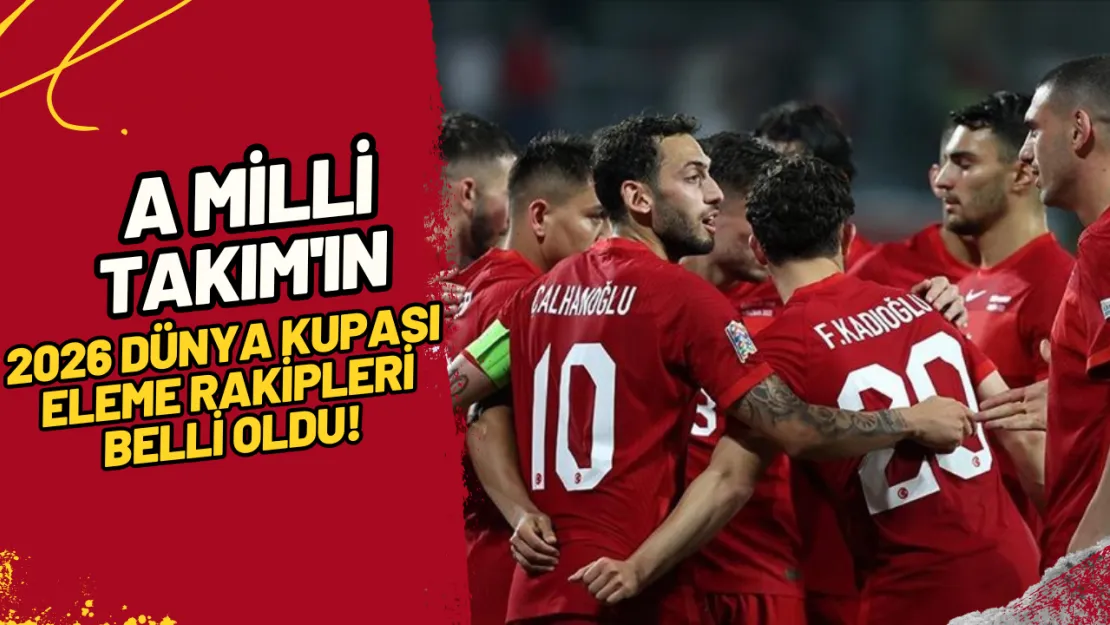 2026 Dünya Kupası Eleme Rakipleri Belli Oldu!