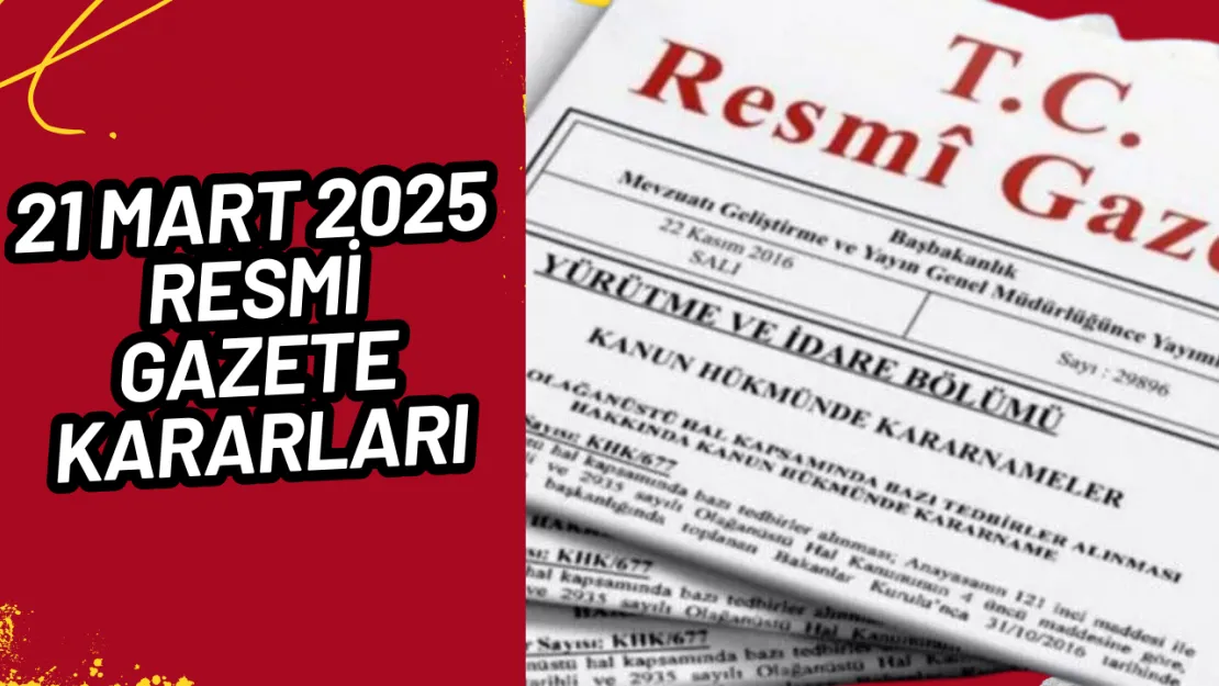 21 Mart 2025 Resmi Gazete Kararları Kamulaştırma, Eğitim ve Savunma Sanayii Öne Çıkıyor