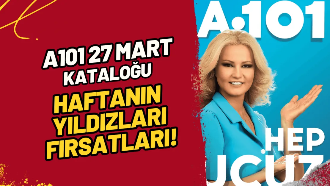 A101 27 Mart Kataloğu: Haftanın Yıldızları Fırsatları!