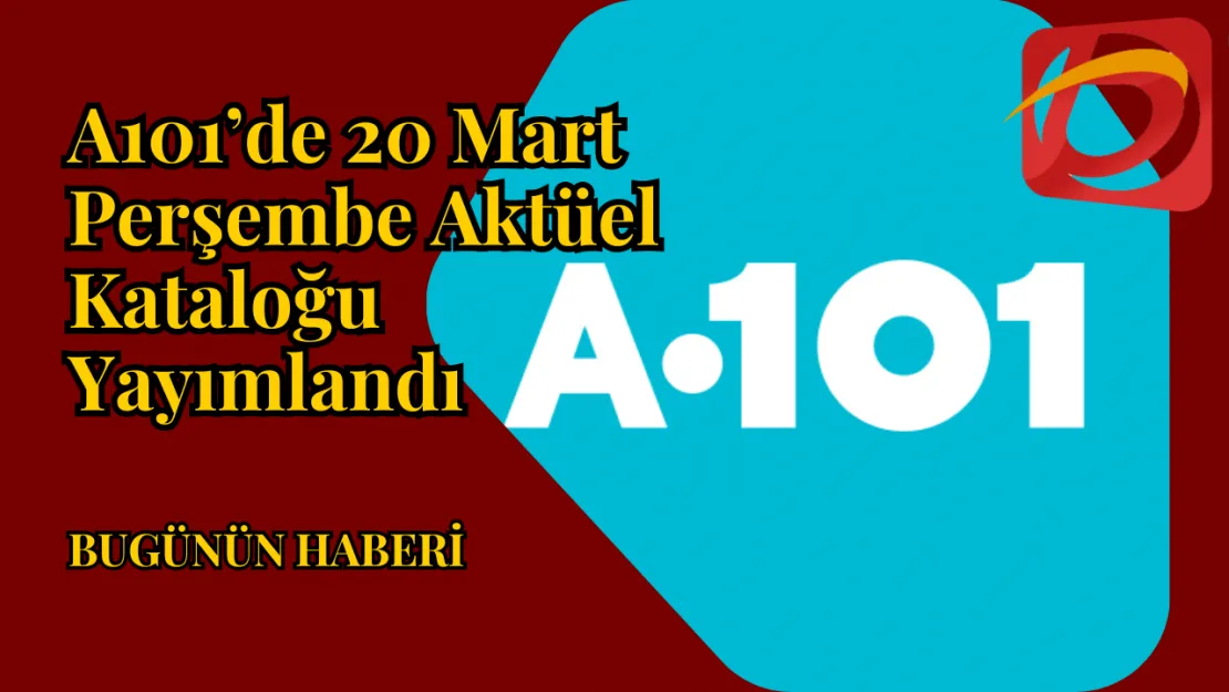 A101'de 20 Mart Perşembe Aktüel Kataloğu Yayımlandı Özel İndirimlerle Dolu Bir Hafta Başlıyor!