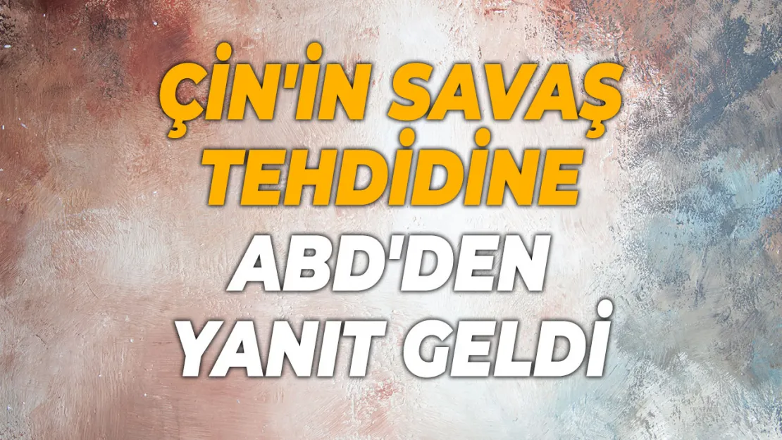 ABD ve Çin Arasında Savaş Gerilimi 'Hazırlıklıyız'