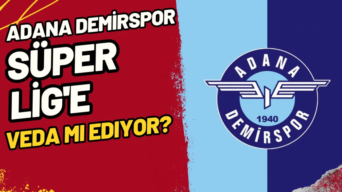 Adana Demirspor Süper Lig'e Veda mı Ediyor?