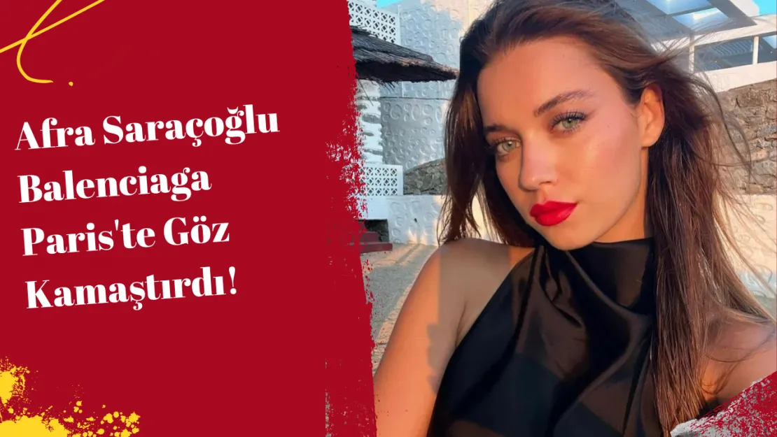 Afra Saraçoğlu Balenciaga Paris'te Göz Kamaştırdı!