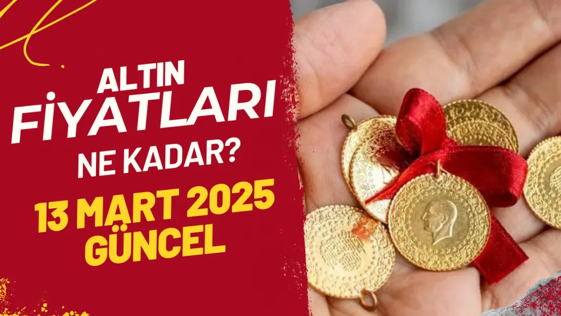 Altın Fiyatları Ne Kadar? (13 Mart 2025 Güncel)