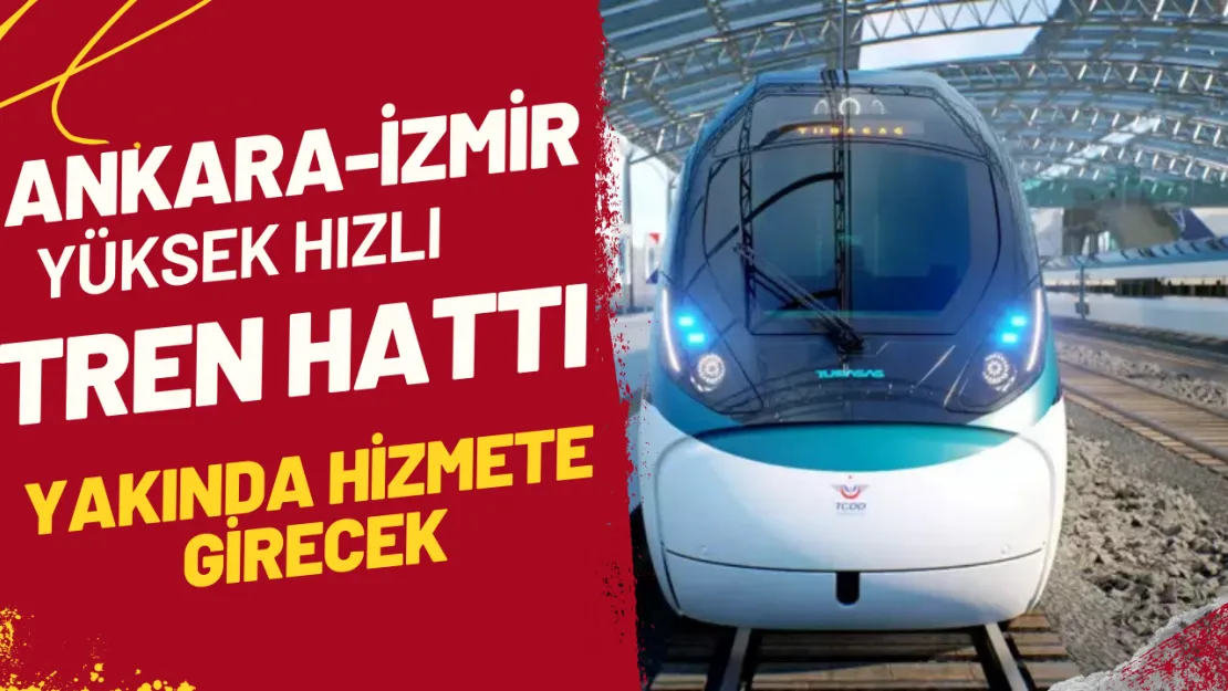 Ankara-İzmir Yüksek Hızlı Tren Hattı Yakında Hizmete Girecek