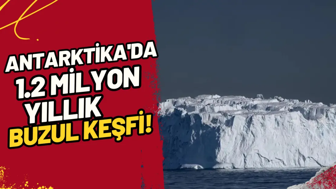 Antarktika'da 1.2 Milyon Yıllık Buzul Keşfi!