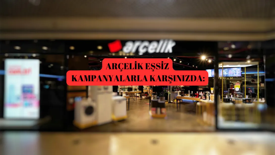 Arçelik kampanyalı ürünlerini açıkladı!