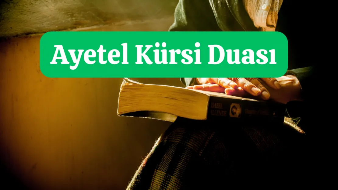 Ayetel Kürsi Duası Anlamı, Okunuşu, Faydaları ve Faziletleri Nelerdir?