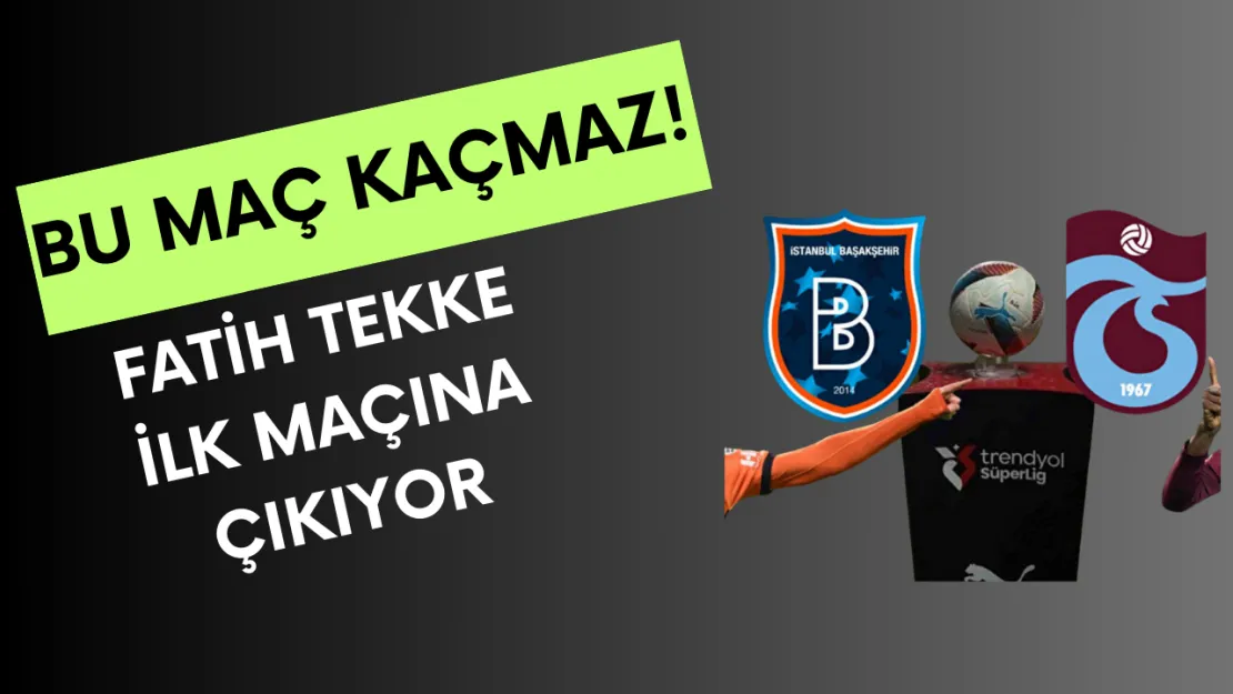 Başakşehir-Trabzonspor Maçı Ne Zaman, Hangi Kanalda, Saat Kaçta? (Fatih Tekke İlk Maçına Çıkıyor!)