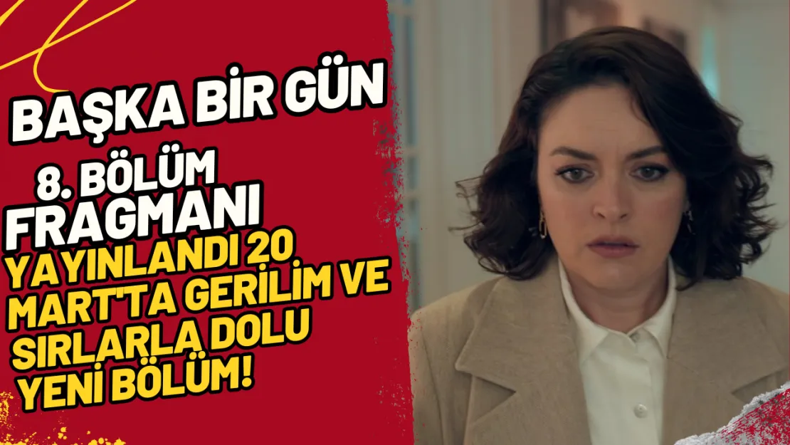 Başka Bir Gün 8. Bölüm Fragmanı Yayınlandı 20 Mart'ta Gerilim ve Sırlarla Dolu Yeni Bölüm!