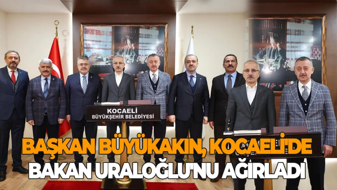 Başkan Tahir Büyükakın, Kocaeli'de bakan Uraloğlu'nu ağırladı Projeleri iletti