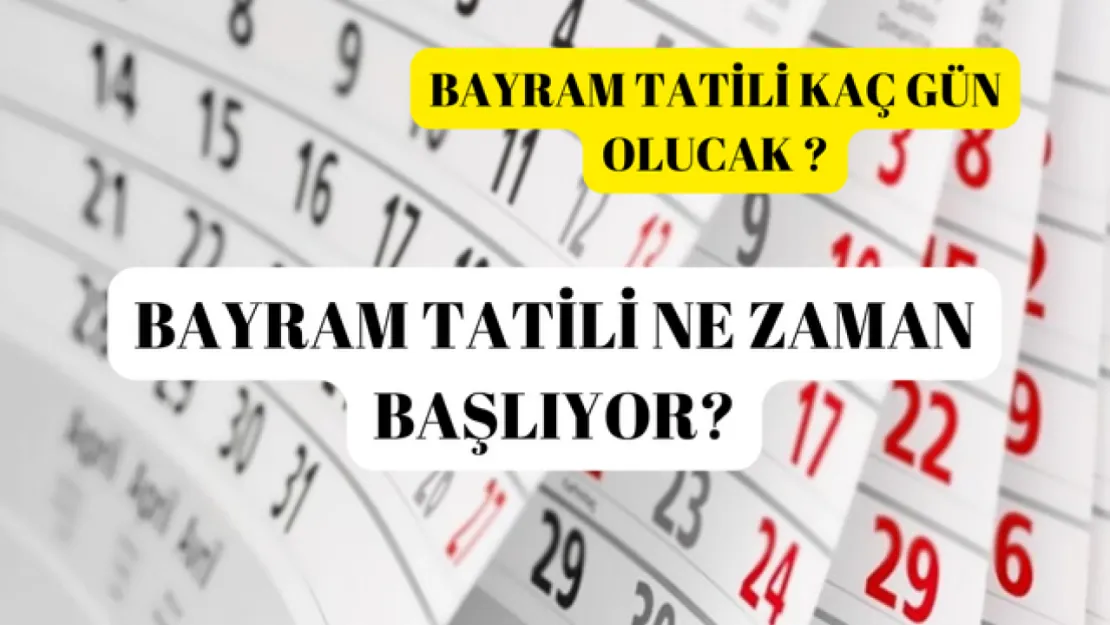 Bayram tatili kaç gün olacak? 2025 bayram tatilleri ne zaman?