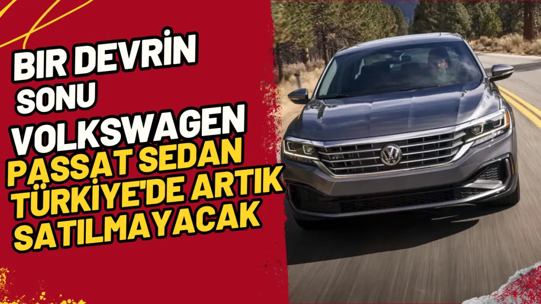 Bir Devrin Sonu Volkswagen Passat Sedan Türkiye'de Artık Satılmayacak