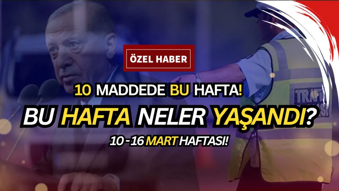 Bu Hafta Neler Oldu? 5 Dakikalık 10 Maddede Derledik! #BuHaftaNeOldu?  (10 - 16 Mart'ta YAŞANAN HER ŞEY...)