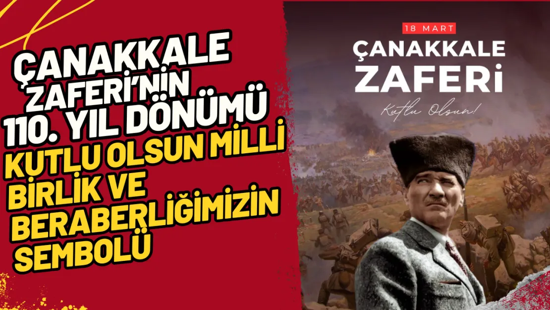 Çanakkale Zaferi'nin 110. Yıl Dönümü Kutlu Olsun Milli Birlik ve Beraberliğimizin Sembolü