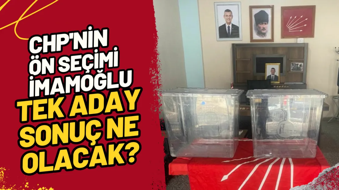 CHP'nin Ön Seçimi İmamoğlu Tek Aday, Sonuç Ne Olacak?