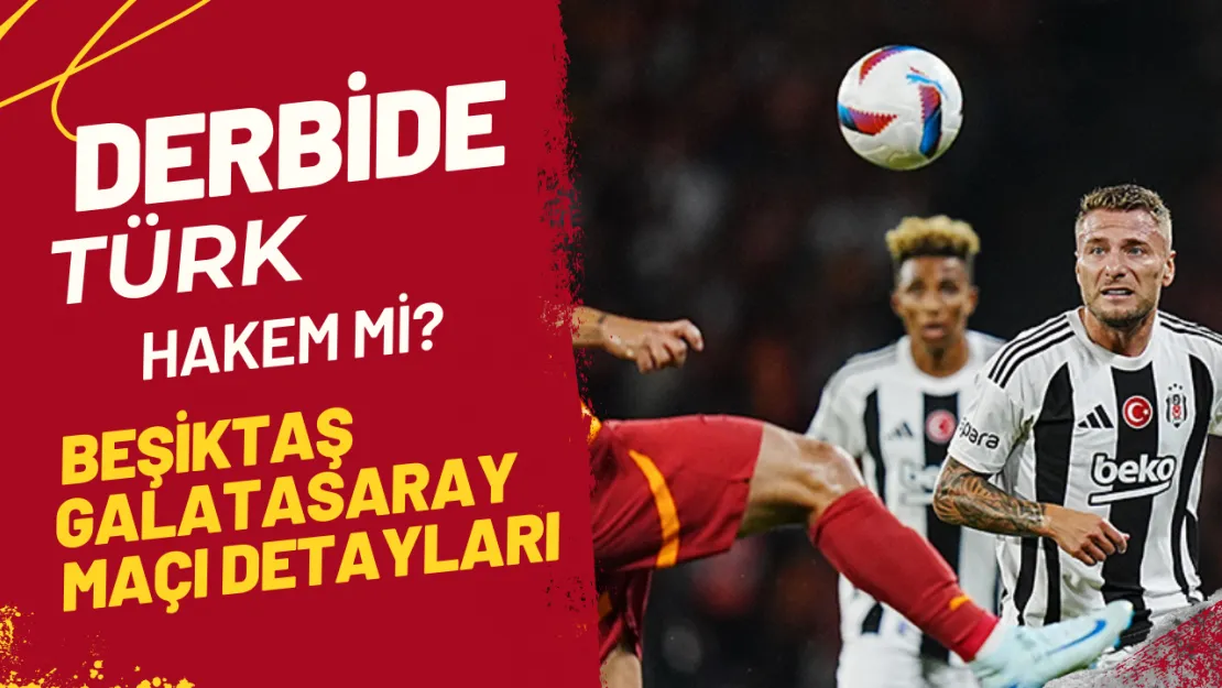 Derbide Türk Hakem Mi? Beşiktaş-Galatasaray Maçı Detayları