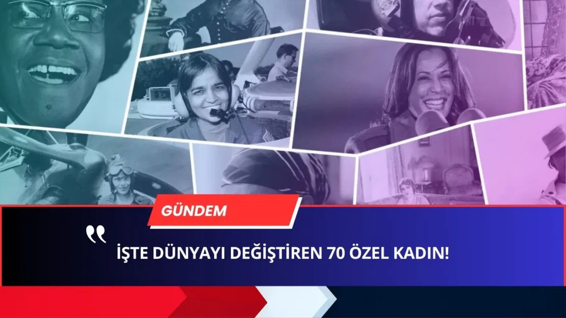 Dünya Kadınlar Günü Yaklaşırken Dünyayı Değiştiren 70 Harika Kadın...