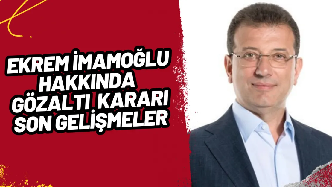 Ekrem İmamoğlu'na Gözaltı Kararı! Cumhurbaşkanlığı Yolunda Gerilim Yükseliyor