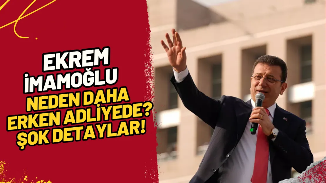 Ekrem İmamoğlu Neden Daha Erken Adliyede? Şok Detaylar!