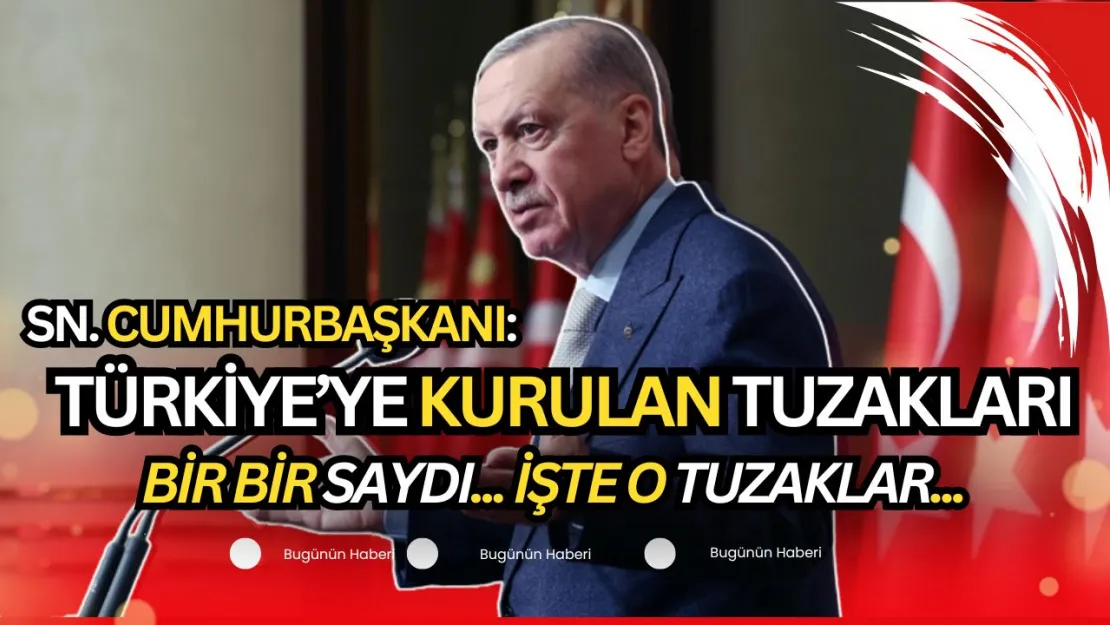 Erdoğan: 'Türkiye'ye Kurulan Tuzaklar Var' dedi ve Madde Madde Saydı... İşte DETAYLAR...