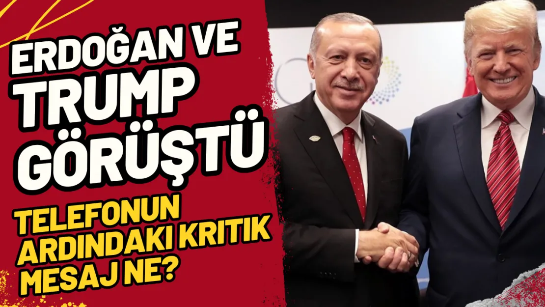 Erdoğan ve Trump Görüştü Telefonun Ardındaki Kritik Mesaj Ne?