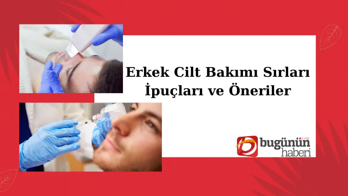 Erkek Cilt Bakımı Sırları: İpuçları ve Öneriler