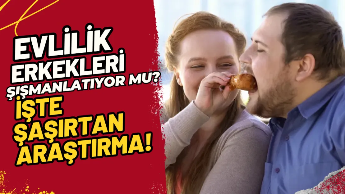 Evlilik Erkekleri Şişmanlatıyor Mu? İşte Şaşırtan Araştırma!