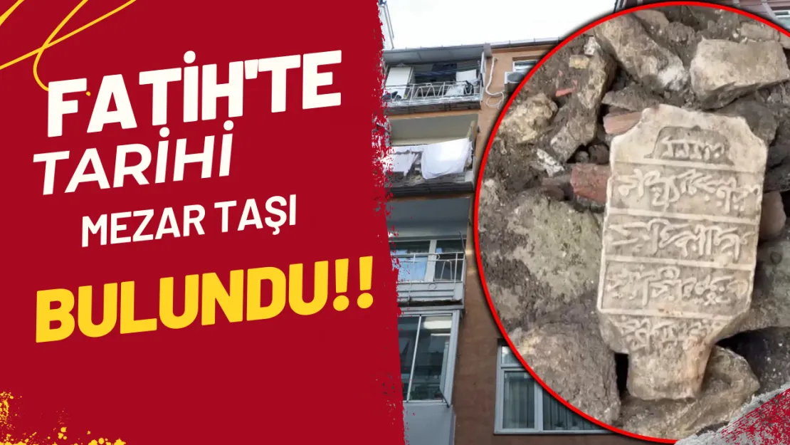 Fatih'te Tarihi Mezar Taşı Bulundu! Şaşırtan Keşif