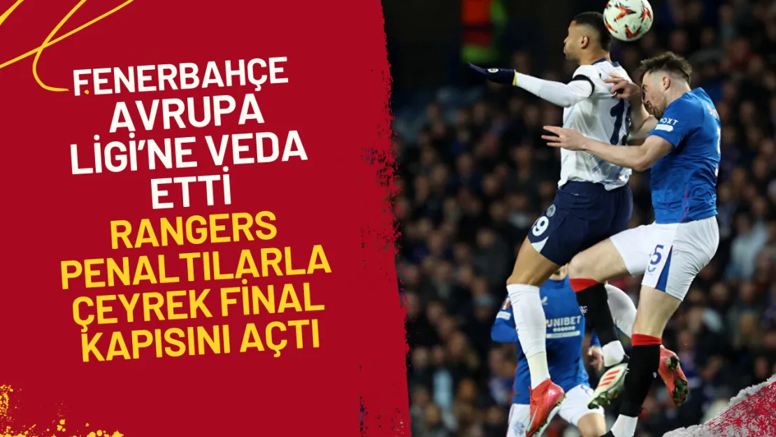 Fenerbahçe, Avrupa Ligi'ne Veda Etti Rangers Penaltılarla Çeyrek Final Kapısını Açtı