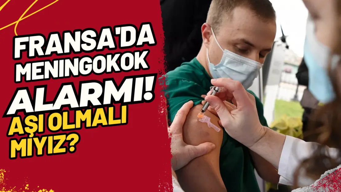 Fransa'da Meningokok Alarmı! Aşı Olmalı Mıyız?