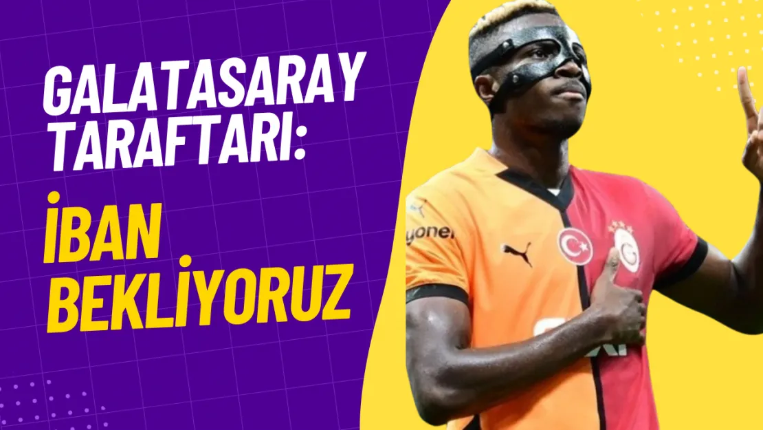 Galatasaray'da Osimhen Fırtınası 'IBAN İstiyoruz' Sesleri