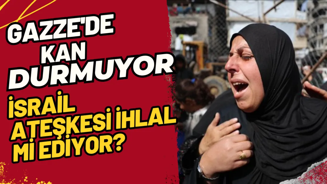 Gazze'de Kan Durmuyor İsrail Ateşkesi İhlal Mi Ediyor?