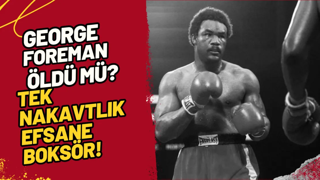 George Foreman Öldü mü? Tek Nakavtlık Efsane Boksör!