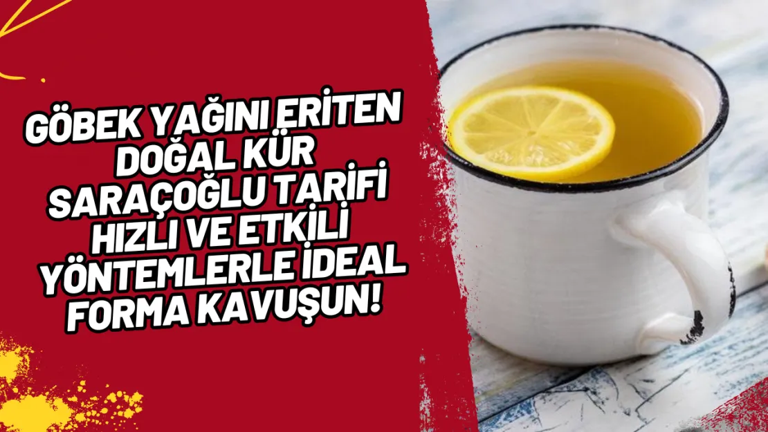 Göbek Yağını Erİten Doğal Kür saraçoğlu tarİfİ Hızlı ve Etkİlİ Yöntemlerle İdeal Forma Kavuşun!