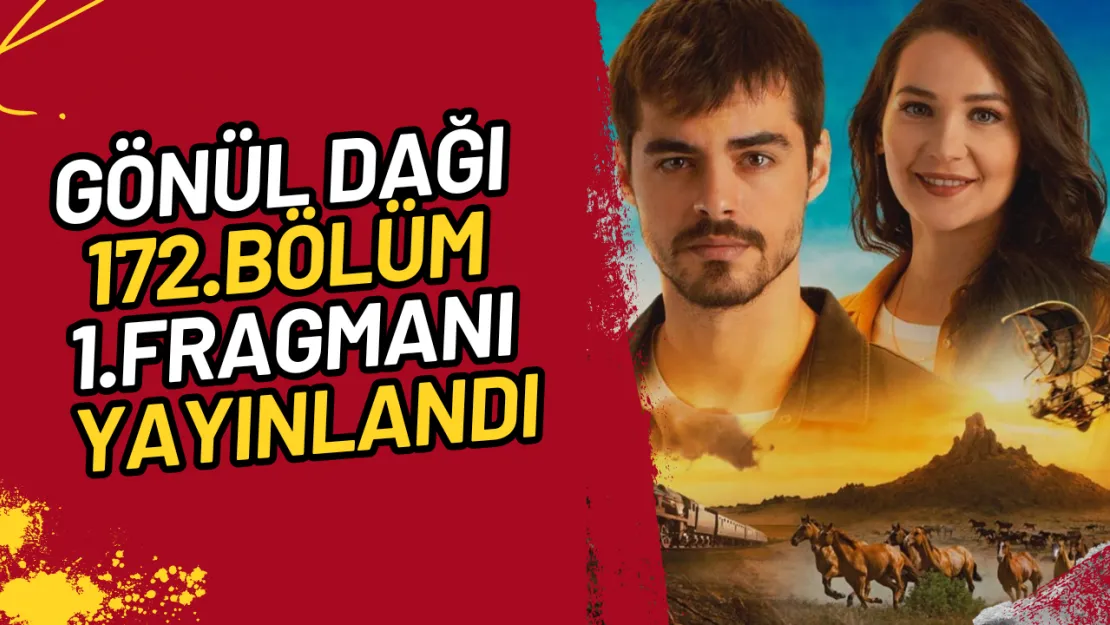 Gönül Dağı 172. Bölüm Fragmanı Yayınlandı