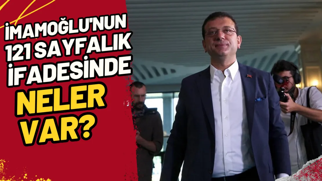 İmamoğlu'nun 121 Sayfalık İfadesinde Neler Var?