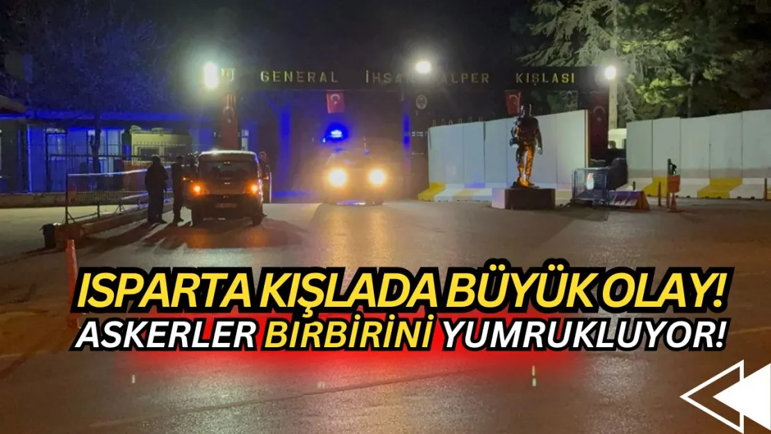 Isparta'daki Kışlada Büyük Olay! Askerler YUMRUKLAŞMAYA BAŞLADI! (Bütün detaylarıyla...)