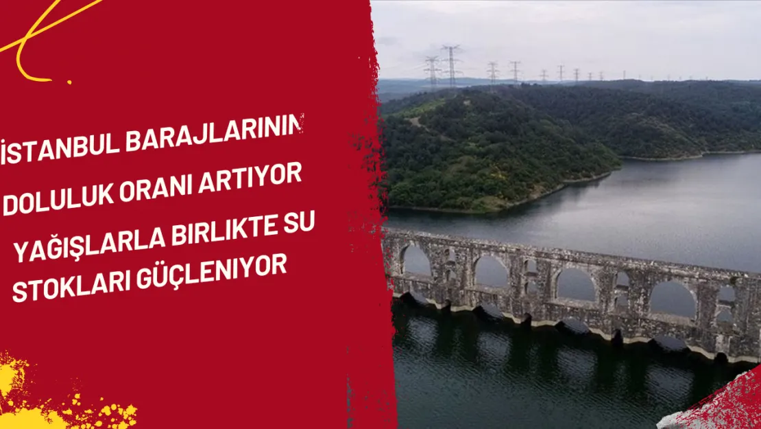 İstanbul Barajlarının Doluluk Oranı Artıyor Yağışlarla Birlikte Su Stokları Güçleniyor