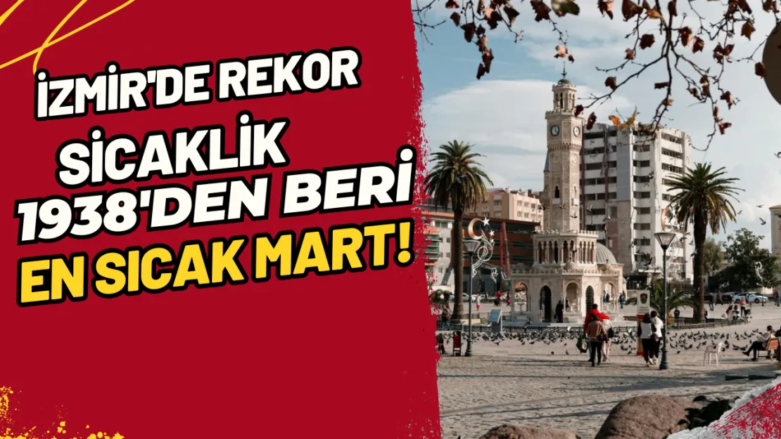 İzmir'de Rekor Sıcaklık 1938'den Beri En Sıcak Mart!