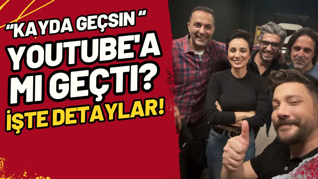 Kayda Geçsin YouTube'a mı Geçti? İşte Detaylar!