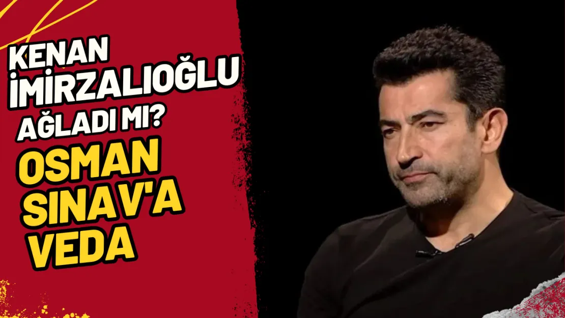 Kenan İmirzalıoğlu Osman Sınav'a Veda Ederken Ağladı mı?