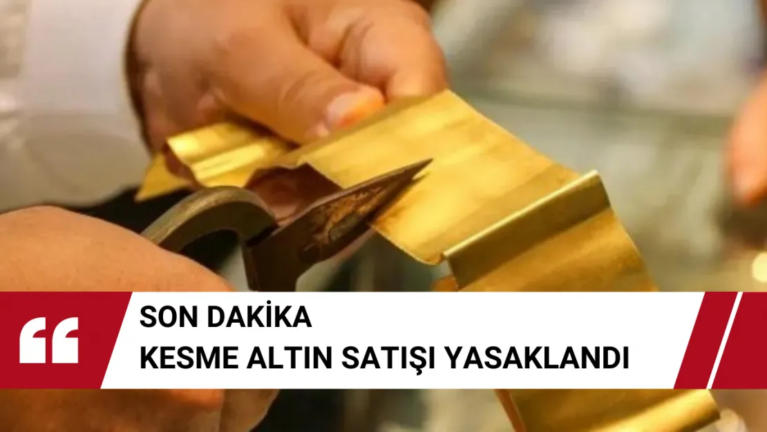 Kesme Altın Satışı Yasaklandı mı?