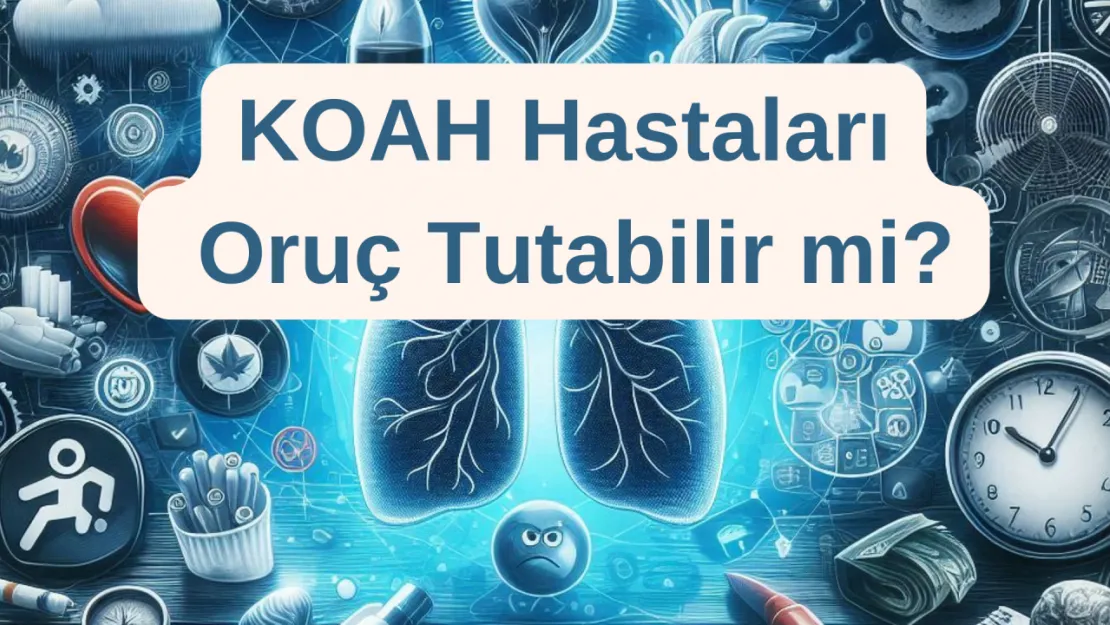 KOAH Hastaları Oruç Tutabilir mi? Uzmanlardan Ramazan Ayı İçin Önemli Uyarılar